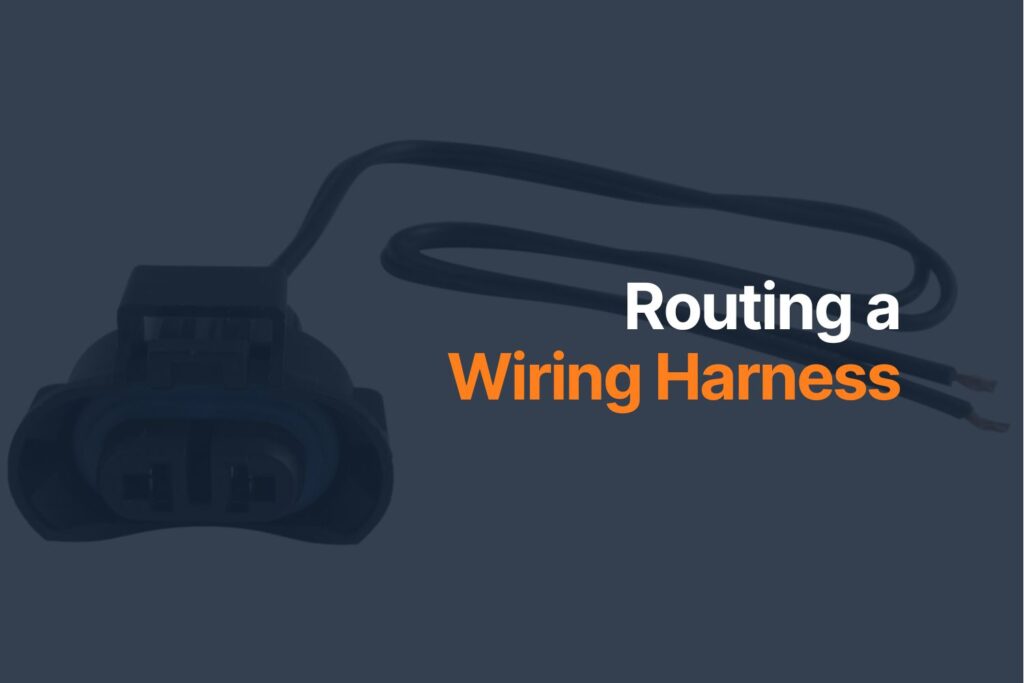 Tips and Tricks for Routing a Wiring Harness