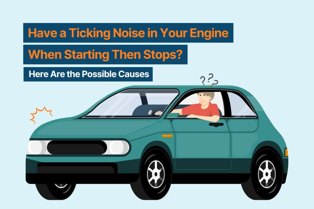 Have a Ticking Noise in Your Engine When Starting Then Stops? Here Are the Possible Causes